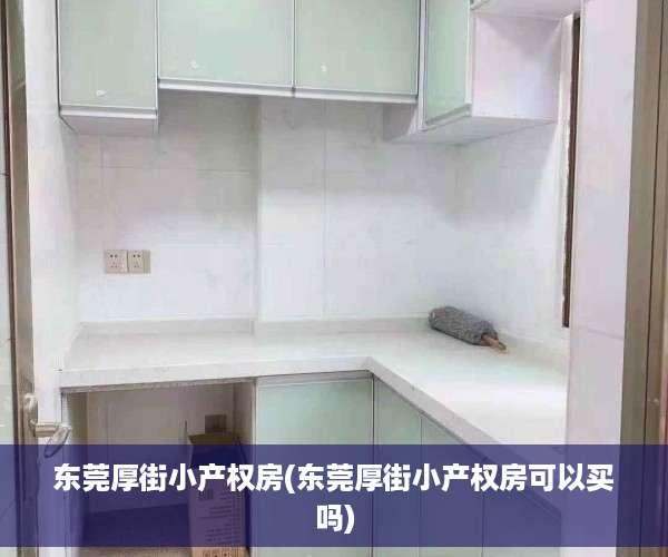 东莞厚街小产权房(东莞厚街小产权房可以买吗)