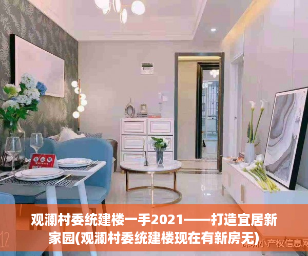 观澜村委统建楼一手2021——打造宜居新家园(观澜村委统建楼现在有新房无)
