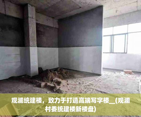 观澜统建楼，致力于打造高端写字楼__(观澜村委统建楼新楼盘)