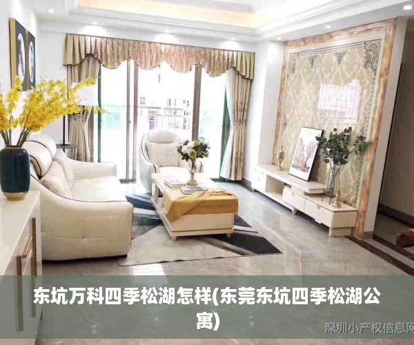 东坑万科四季松湖怎样(东莞东坑四季松湖公寓)
