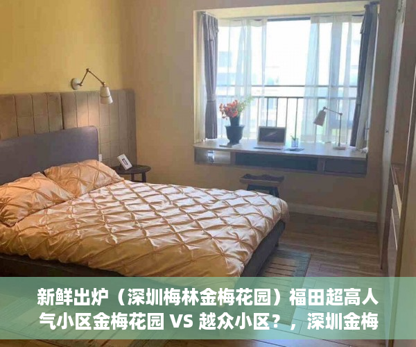 新鲜出炉（深圳梅林金梅花园）福田超高人气小区金梅花园 VS 越众小区？，深圳金梅花园，