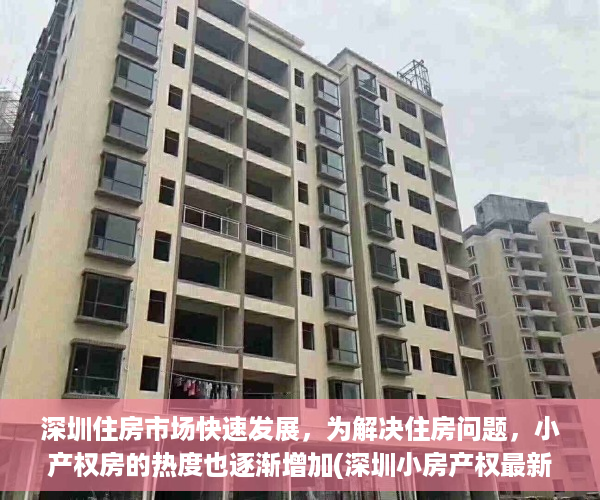 深圳住房市场快速发展，为解决住房问题，小产权房的热度也逐渐增加(深圳小房产权最新政策2019)