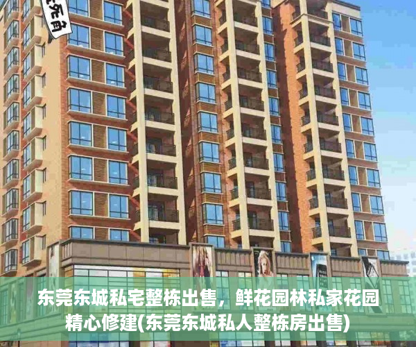 东莞东城私宅整栋出售，鲜花园林私家花园精心修建(东莞东城私人整栋房出售)