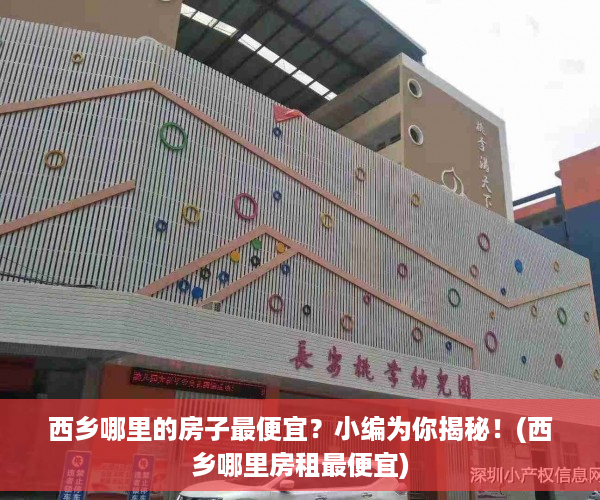 西乡哪里的房子最便宜？小编为你揭秘！(西乡哪里房租最便宜)