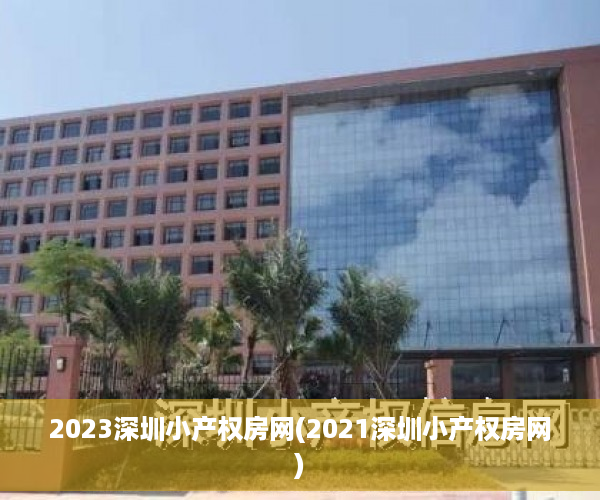2023深圳小产权房网(2021深圳小产权房网)