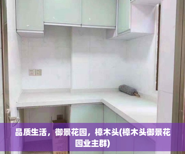 品质生活，御景花园，樟木头(樟木头御景花园业主群)