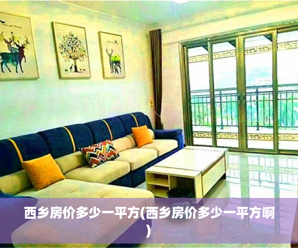 西乡房价多少一平方(西乡房价多少一平方啊)
