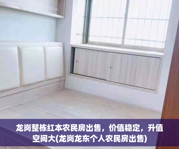 龙岗整栋红本农民房出售，价值稳定，升值空间大(龙岗龙东个人农民房出售)