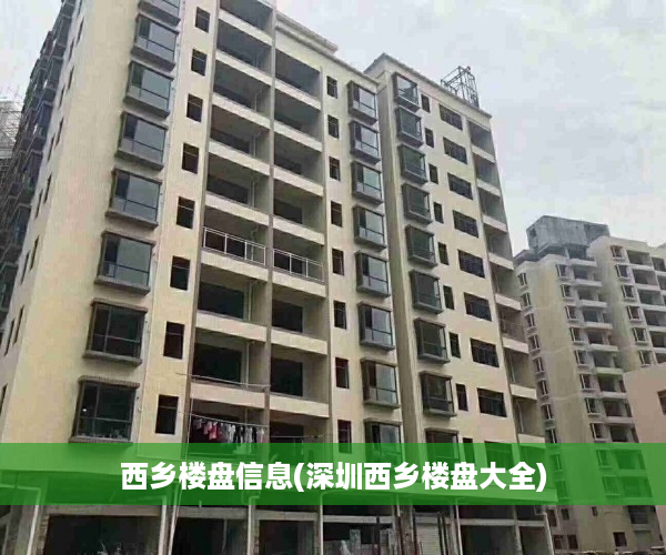 西乡楼盘信息(深圳西乡楼盘大全)
