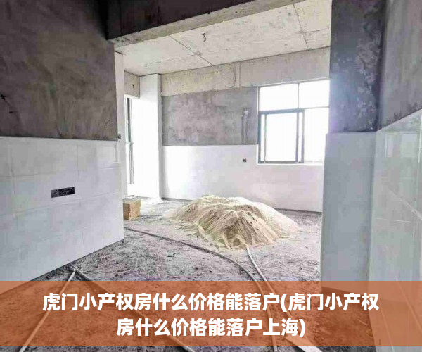 虎门小产权房什么价格能落户(虎门小产权房什么价格能落户上海)
