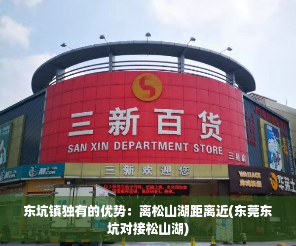 东坑镇独有的优势：离松山湖距离近(东莞东坑对接松山湖)