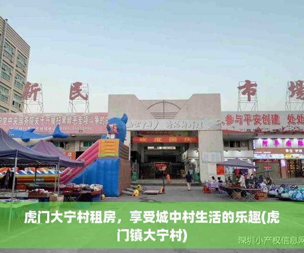 虎门大宁村租房，享受城中村生活的乐趣(虎门镇大宁村)