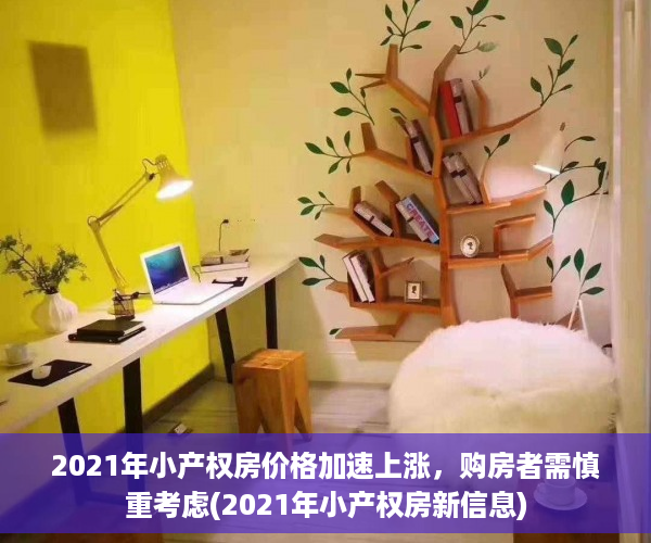 2021年小产权房价格加速上涨，购房者需慎重考虑(2021年小产权房新信息)