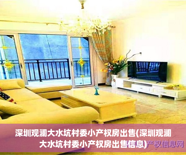 深圳观澜大水坑村委小产权房出售(深圳观澜大水坑村委小产权房出售信息)
