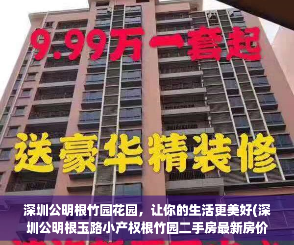深圳公明根竹园花园，让你的生活更美好(深圳公明根玉路小产权根竹园二手房最新房价)