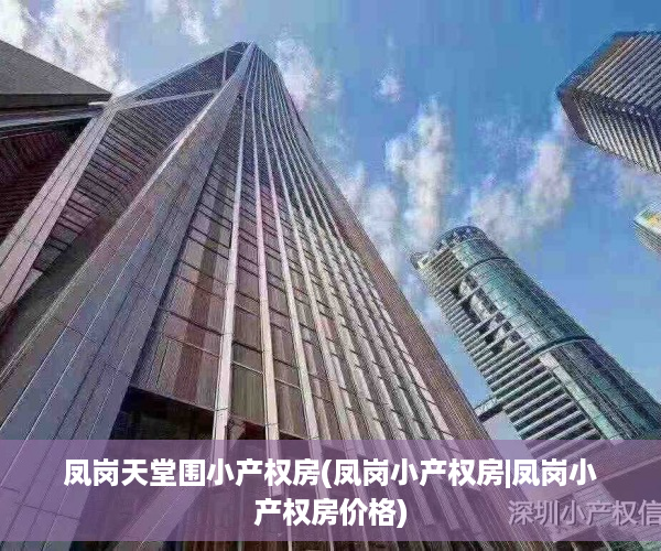 凤岗天堂围小产权房(凤岗小产权房|凤岗小产权房价格)