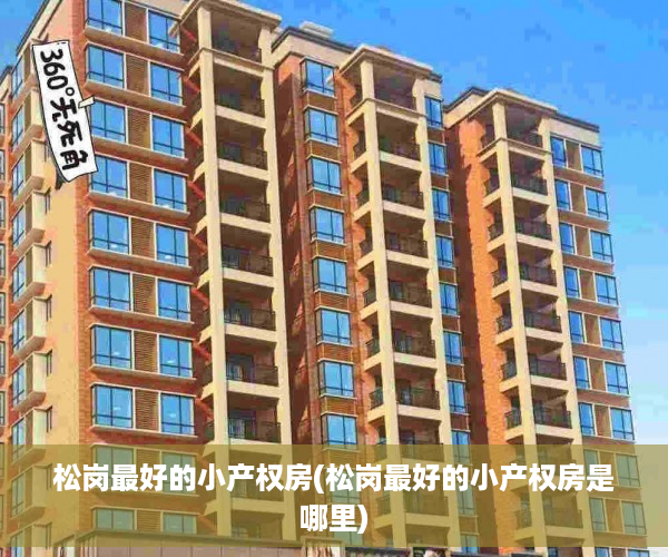 松岗最好的小产权房(松岗最好的小产权房是哪里)