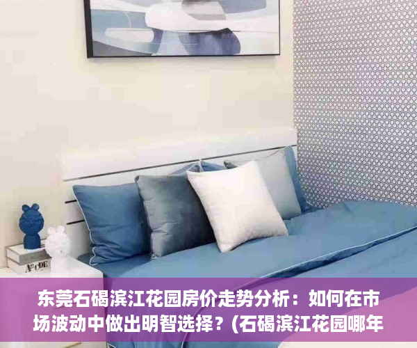 东莞石碣滨江花园房价走势分析：如何在市场波动中做出明智选择？(石碣滨江花园哪年建成的)