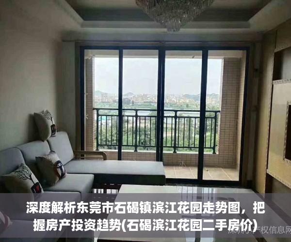 深度解析东莞市石碣镇滨江花园走势图，把握房产投资趋势(石碣滨江花园二手房价)