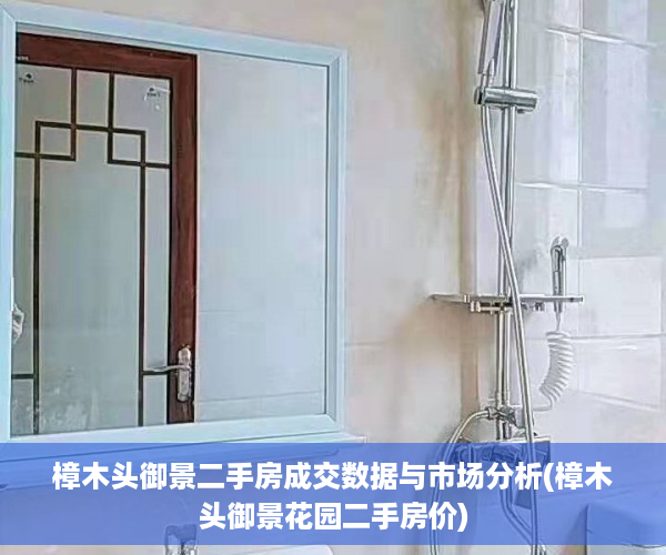 樟木头御景二手房成交数据与市场分析(樟木头御景花园二手房价)