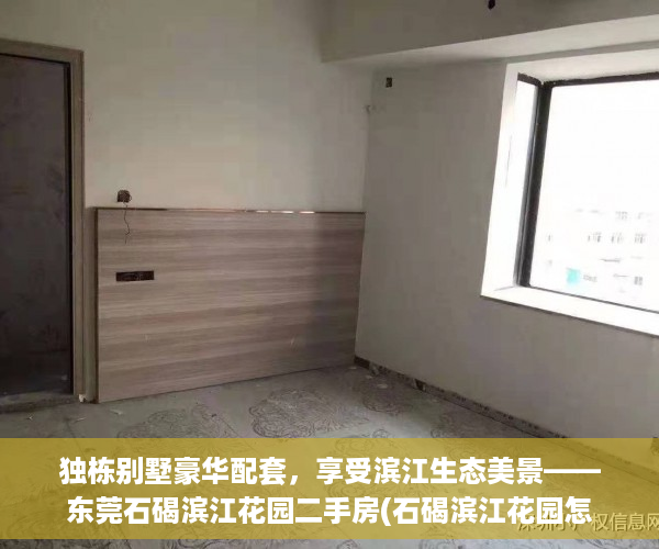 独栋别墅豪华配套，享受滨江生态美景——东莞石碣滨江花园二手房(石碣滨江花园怎么样)
