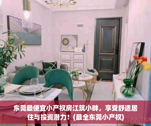 东莞最便宜小产权房江筑小畔，享受舒适居住与投资潜力！(最全东莞小产权)