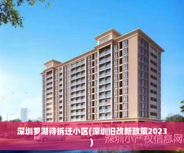 深圳罗湖待拆迁小区(深圳旧改新政策2023)