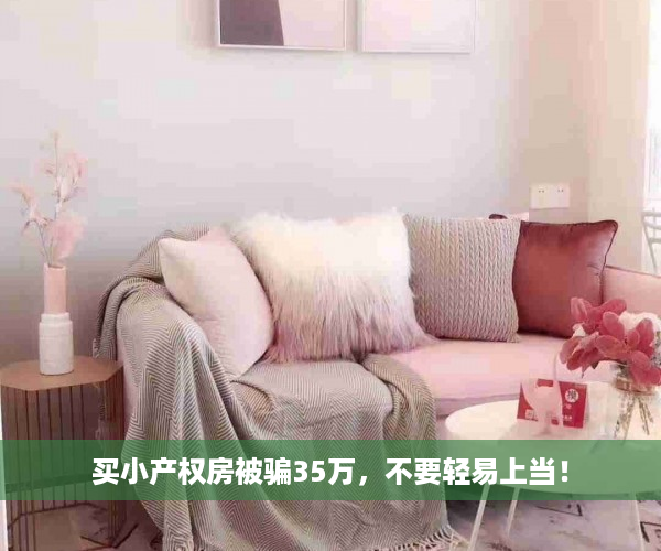 买小产权房被骗35万，不要轻易上当！