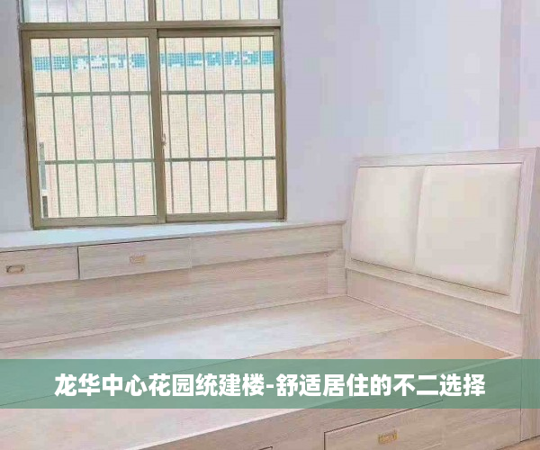 龙华中心花园统建楼-舒适居住的不二选择