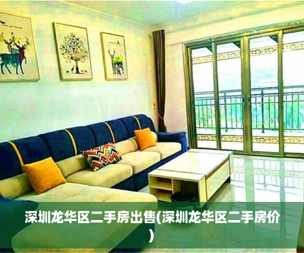 深圳龙华区二手房出售(深圳龙华区二手房价)
