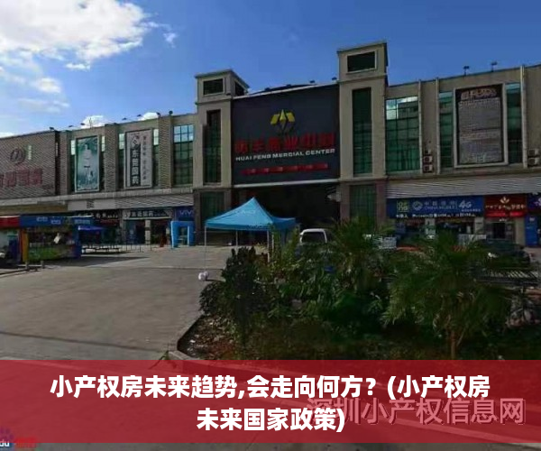 小产权房未来趋势,会走向何方？(小产权房未来国家政策)