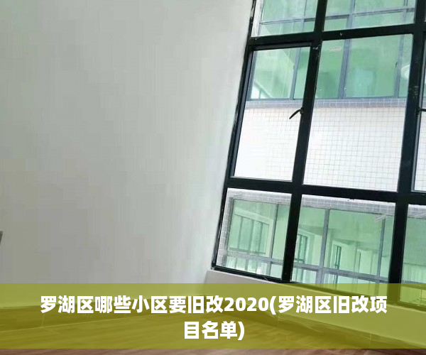 罗湖区哪些小区要旧改2020(罗湖区旧改项目名单)