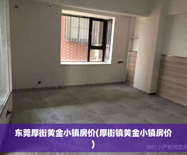 东莞厚街黄金小镇房价(厚街镇黄金小镇房价)