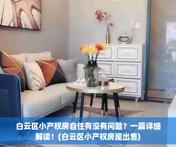 白云区小产权房自住有没有问题？一篇详细解读！(白云区小产权房屋出售)