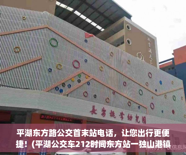 平湖东方路公交首末站电话，让您出行更便捷！(平湖公交车212时间东方站一独山港镇中心卫生院)