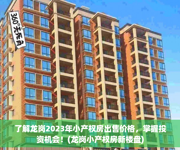 了解龙岗2023年小产权房出售价格，掌握投资机会！(龙岗小产权房新楼盘)