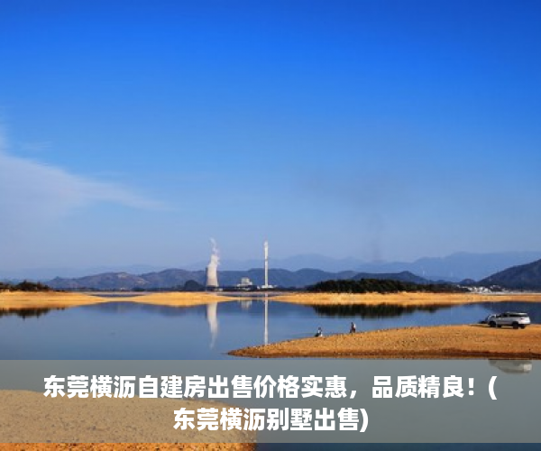 东莞横沥自建房出售价格实惠，品质精良！(东莞横沥别墅出售)