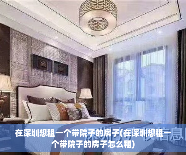 在深圳想租一个带院子的房子(在深圳想租一个带院子的房子怎么租)