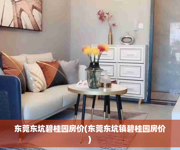 东莞东坑碧桂园房价(东莞东坑镇碧桂园房价)