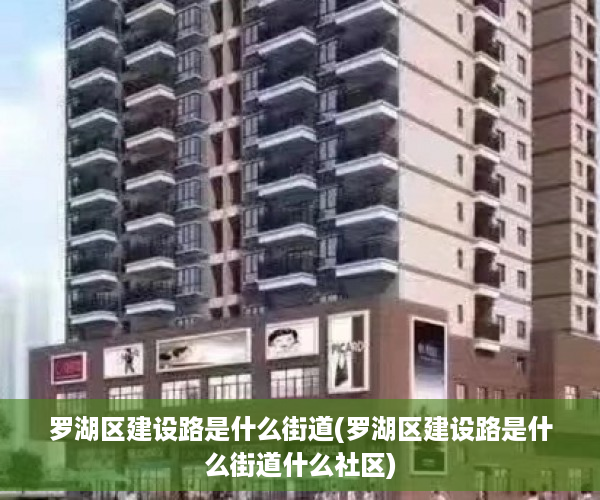 罗湖区建设路是什么街道(罗湖区建设路是什么街道什么社区) 罗湖区建设路是什么街道(罗湖区建设路是什么街道什么社区)