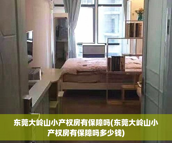 东莞大岭山小产权房有保障吗(东莞大岭山小产权房有保障吗多少钱)