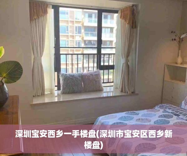 深圳宝安西乡一手楼盘(深圳市宝安区西乡新楼盘)