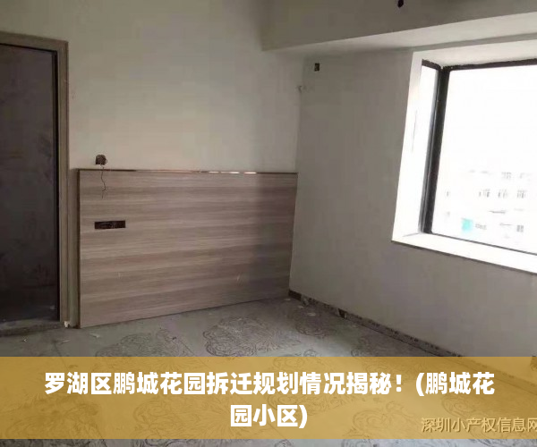 罗湖区鹏城花园拆迁规划情况揭秘！(鹏城花园小区)