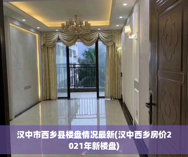 汉中市西乡县楼盘情况最新(汉中西乡房价2021年新楼盘)