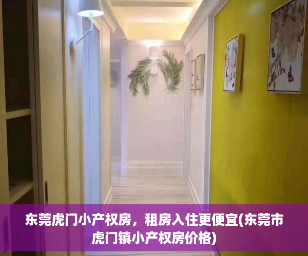 东莞虎门小产权房，租房入住更便宜(东莞市虎门镇小产权房价格)
