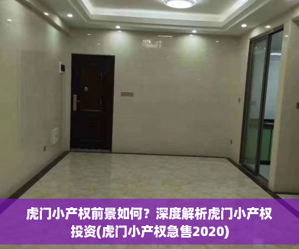 虎门小产权前景如何？深度解析虎门小产权投资(虎门小产权急售2020)