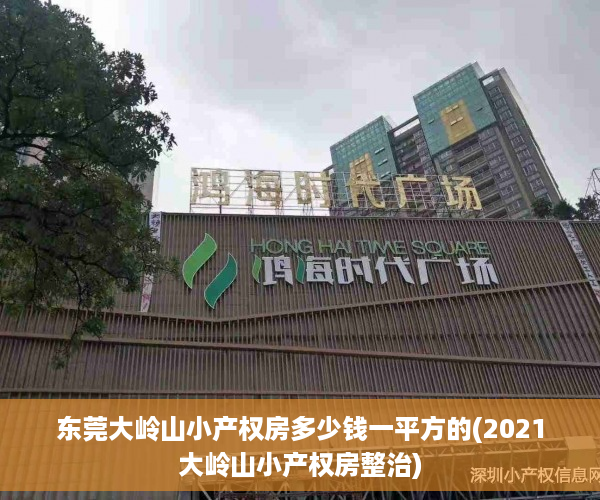东莞大岭山小产权房多少钱一平方的(2021大岭山小产权房整治)