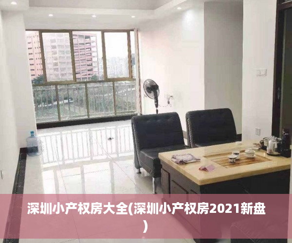 深圳小产权房大全(深圳小产权房2021新盘)
