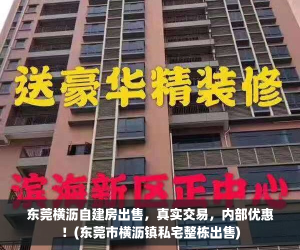 东莞横沥自建房出售，真实交易，内部优惠！(东莞市横沥镇私宅整栋出售)