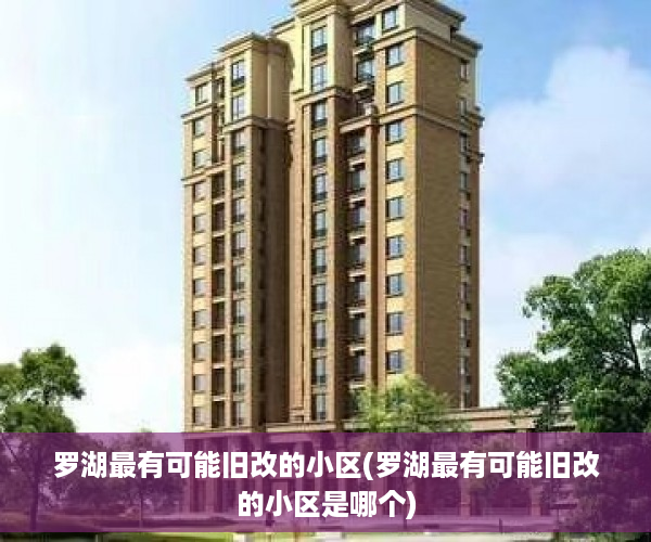 罗湖最有可能旧改的小区(罗湖最有可能旧改的小区是哪个)